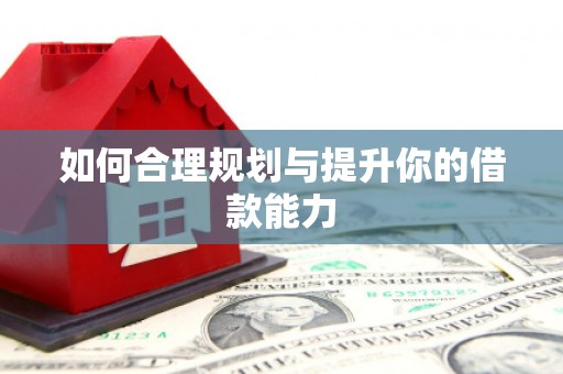 绥芬河如何合理规划与提升你的借款能力