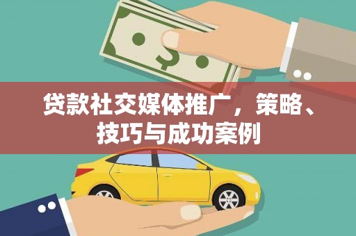 绥芬河贷款社交媒体推广，策略、技巧与成功案例