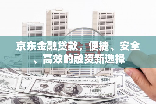 绥芬河京东金融贷款，便捷、安全、高效的融资新选择
